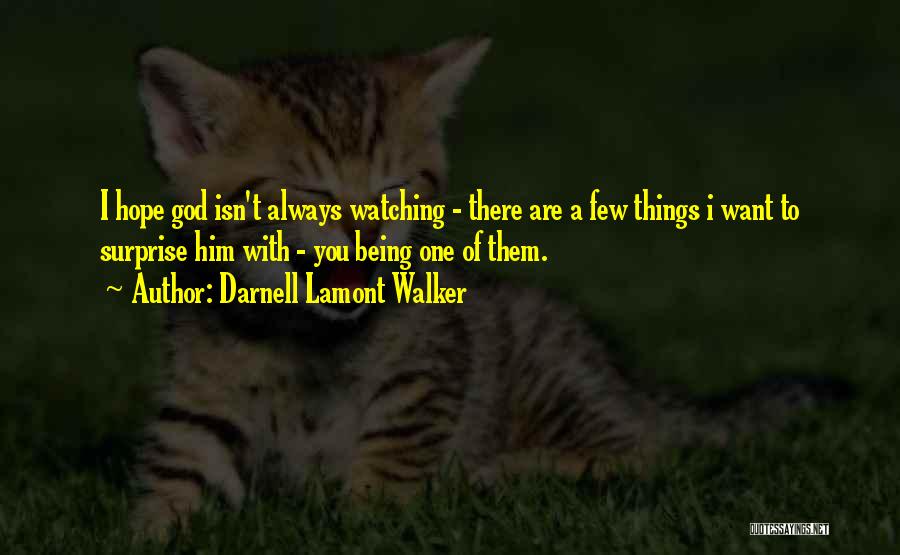 Darnell Lamont Walker Quotes: I Hope God Isn't Always Watching - There Are A Few Things I Want To Surprise Him With - You