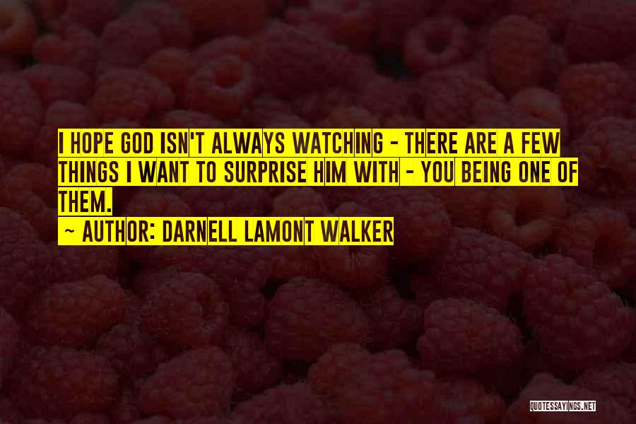 Darnell Lamont Walker Quotes: I Hope God Isn't Always Watching - There Are A Few Things I Want To Surprise Him With - You