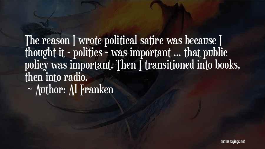 Al Franken Quotes: The Reason I Wrote Political Satire Was Because I Thought It - Politics - Was Important ... That Public Policy