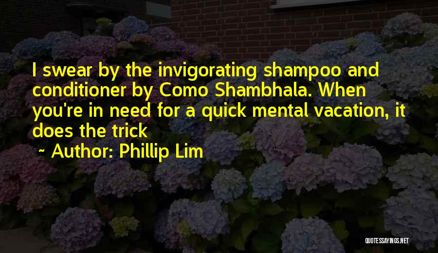 Phillip Lim Quotes: I Swear By The Invigorating Shampoo And Conditioner By Como Shambhala. When You're In Need For A Quick Mental Vacation,