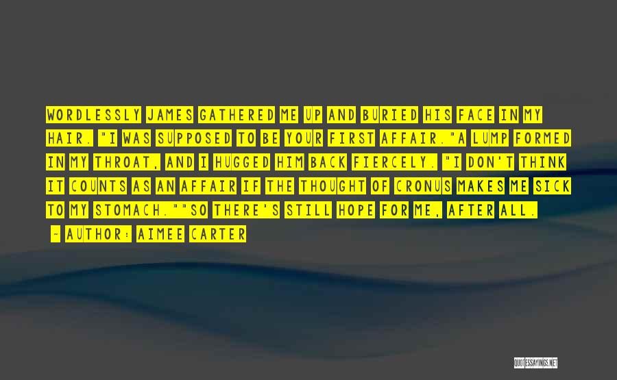 Aimee Carter Quotes: Wordlessly James Gathered Me Up And Buried His Face In My Hair. I Was Supposed To Be Your First Affair.a