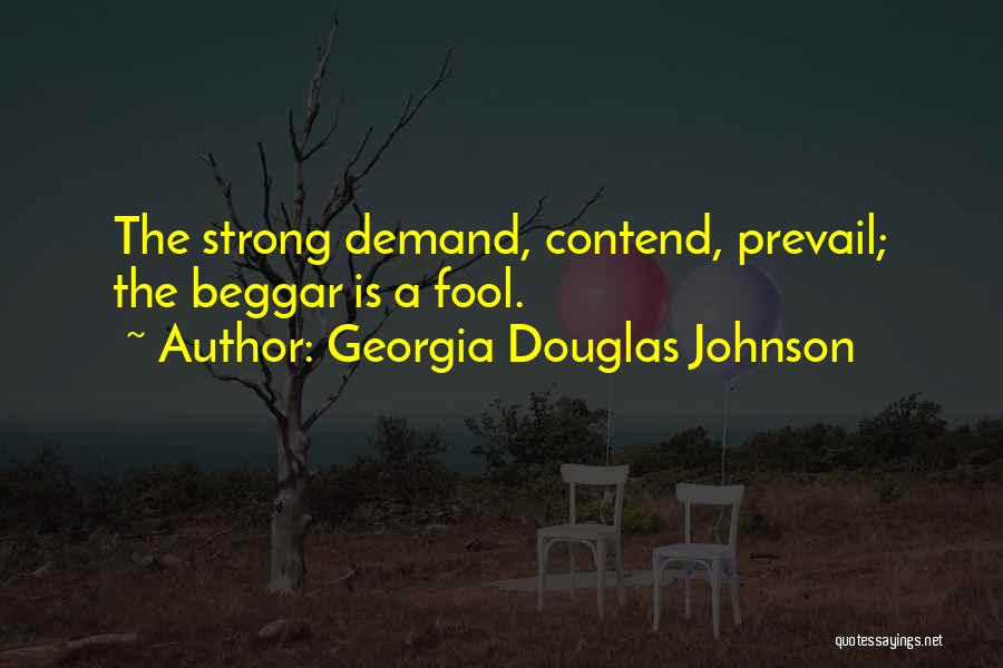 Georgia Douglas Johnson Quotes: The Strong Demand, Contend, Prevail; The Beggar Is A Fool.