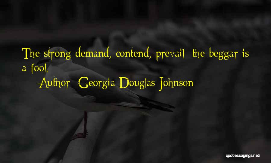 Georgia Douglas Johnson Quotes: The Strong Demand, Contend, Prevail; The Beggar Is A Fool.