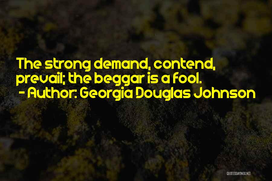 Georgia Douglas Johnson Quotes: The Strong Demand, Contend, Prevail; The Beggar Is A Fool.