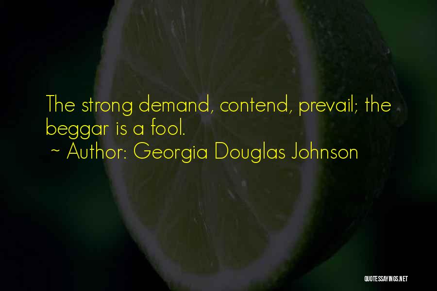 Georgia Douglas Johnson Quotes: The Strong Demand, Contend, Prevail; The Beggar Is A Fool.