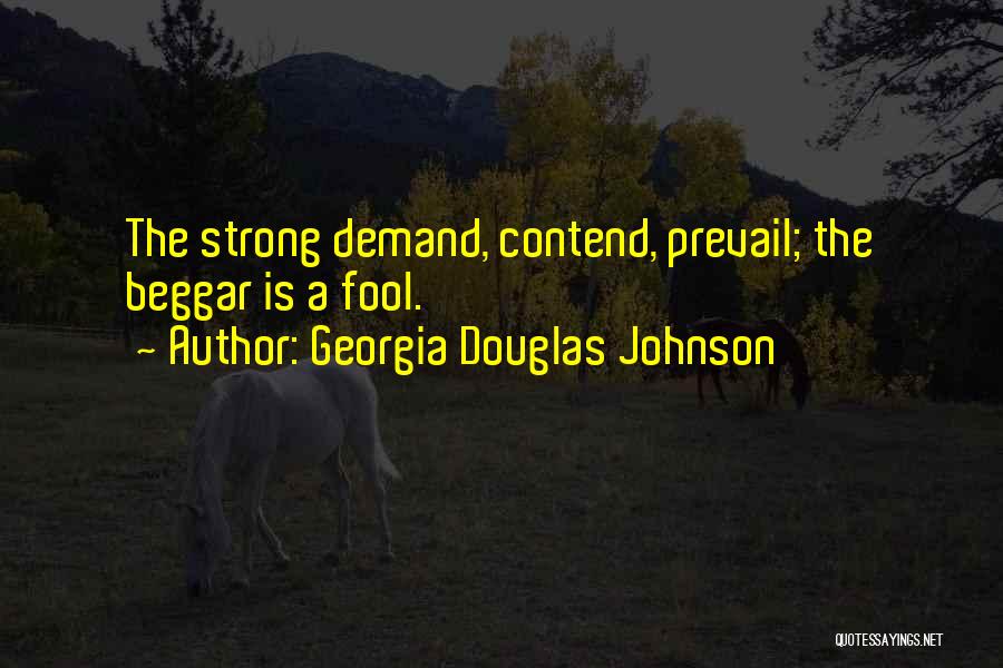 Georgia Douglas Johnson Quotes: The Strong Demand, Contend, Prevail; The Beggar Is A Fool.