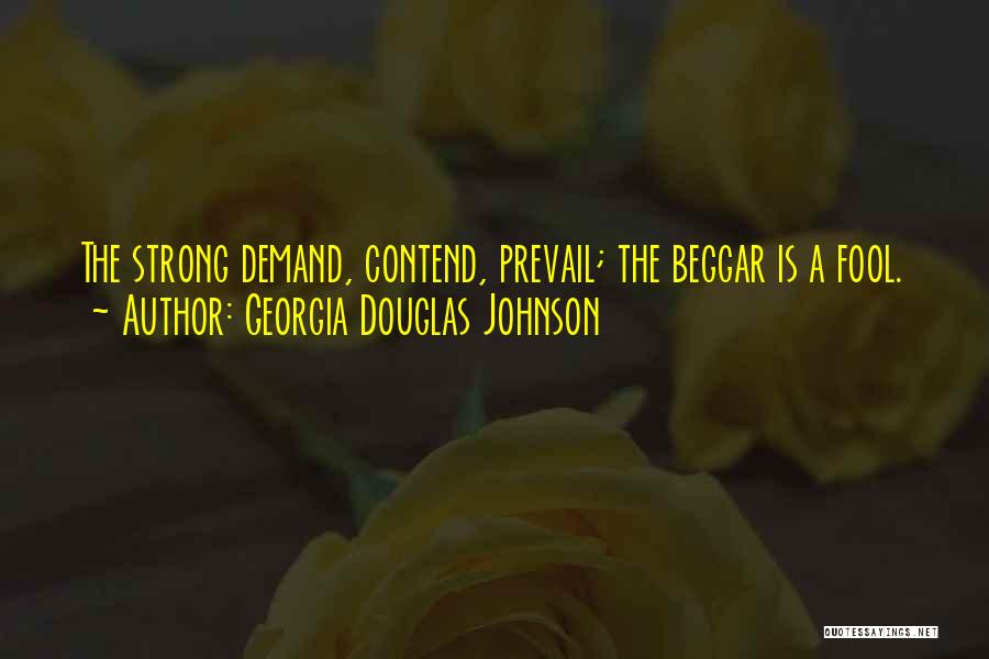Georgia Douglas Johnson Quotes: The Strong Demand, Contend, Prevail; The Beggar Is A Fool.