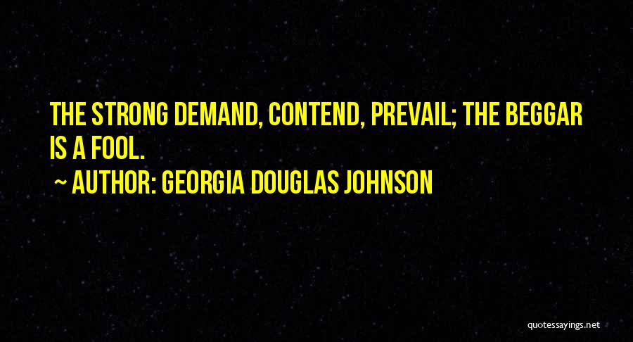 Georgia Douglas Johnson Quotes: The Strong Demand, Contend, Prevail; The Beggar Is A Fool.