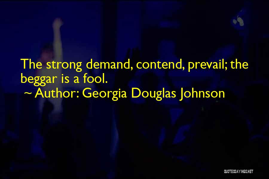 Georgia Douglas Johnson Quotes: The Strong Demand, Contend, Prevail; The Beggar Is A Fool.