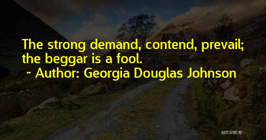 Georgia Douglas Johnson Quotes: The Strong Demand, Contend, Prevail; The Beggar Is A Fool.