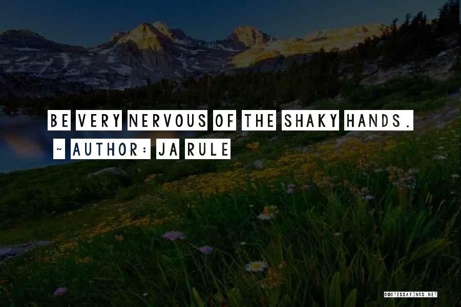 Ja Rule Quotes: Be Very Nervous Of The Shaky Hands.