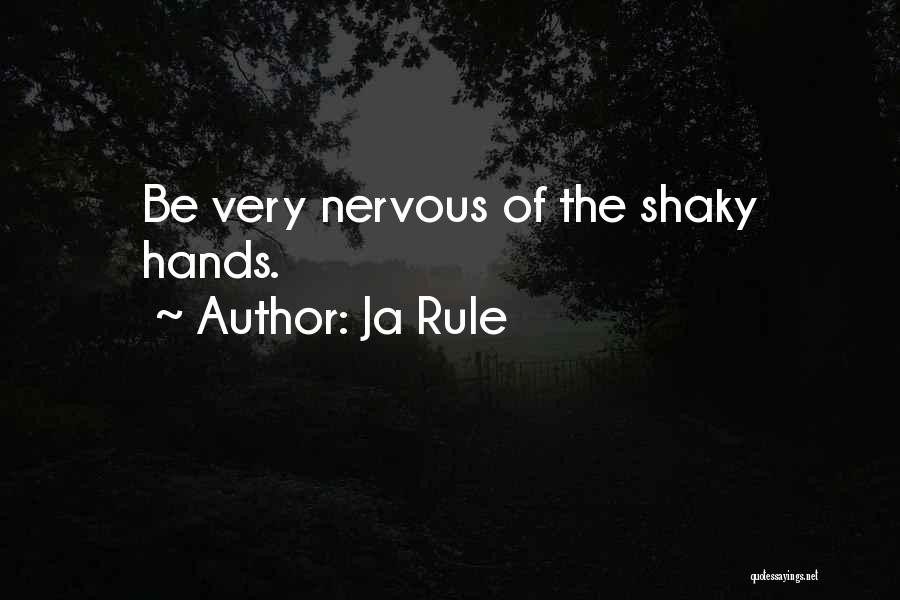 Ja Rule Quotes: Be Very Nervous Of The Shaky Hands.