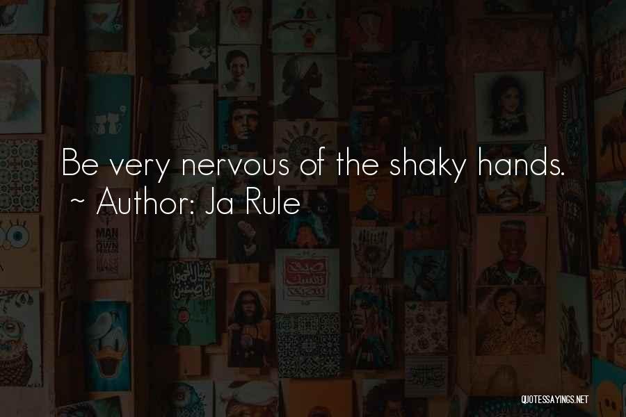 Ja Rule Quotes: Be Very Nervous Of The Shaky Hands.