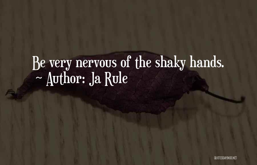 Ja Rule Quotes: Be Very Nervous Of The Shaky Hands.