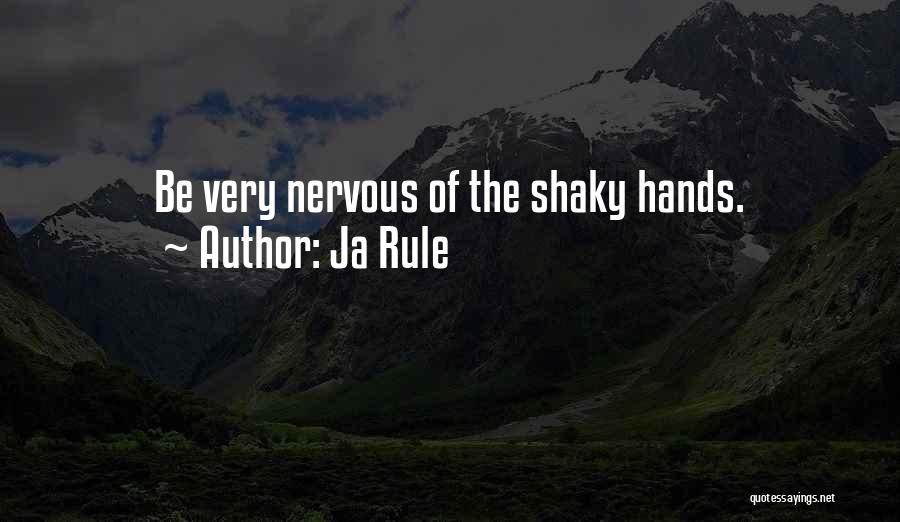 Ja Rule Quotes: Be Very Nervous Of The Shaky Hands.