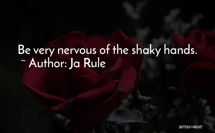 Ja Rule Quotes: Be Very Nervous Of The Shaky Hands.