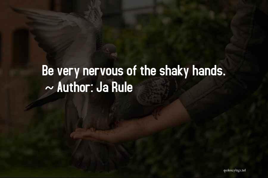 Ja Rule Quotes: Be Very Nervous Of The Shaky Hands.
