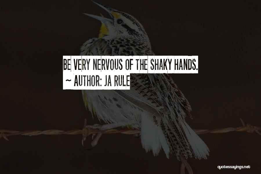Ja Rule Quotes: Be Very Nervous Of The Shaky Hands.