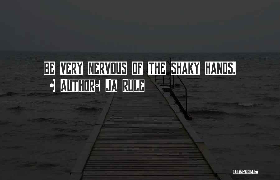 Ja Rule Quotes: Be Very Nervous Of The Shaky Hands.