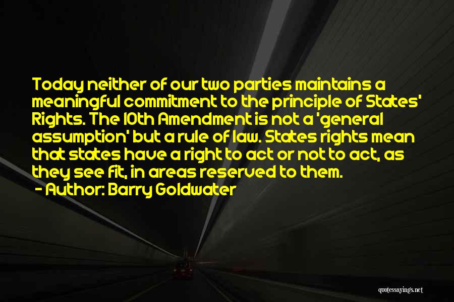 Barry Goldwater Quotes: Today Neither Of Our Two Parties Maintains A Meaningful Commitment To The Principle Of States' Rights. The 10th Amendment Is