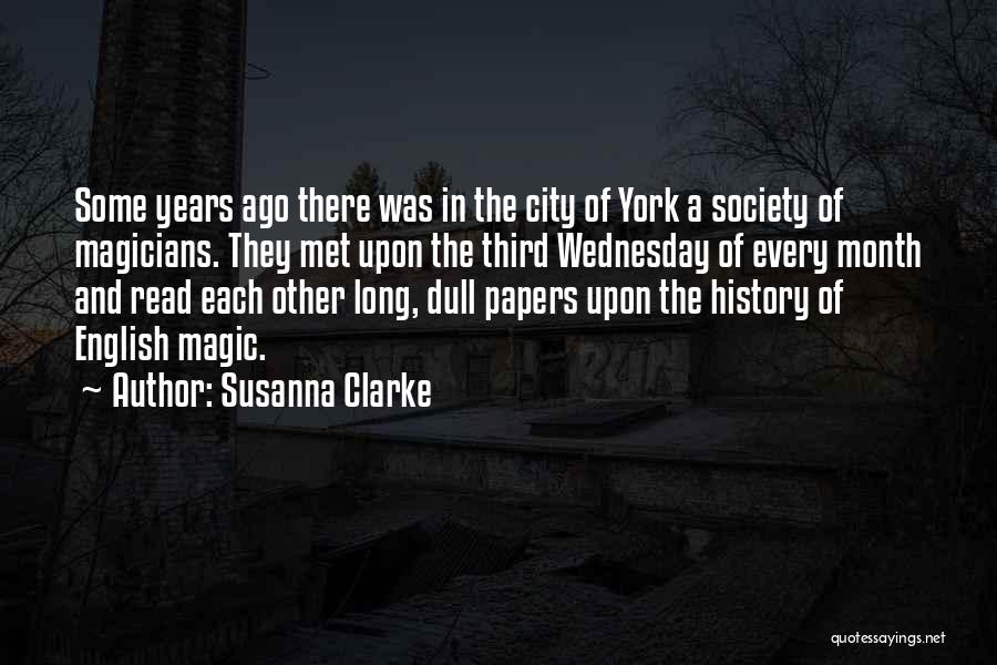 Susanna Clarke Quotes: Some Years Ago There Was In The City Of York A Society Of Magicians. They Met Upon The Third Wednesday