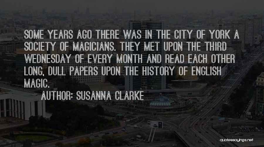 Susanna Clarke Quotes: Some Years Ago There Was In The City Of York A Society Of Magicians. They Met Upon The Third Wednesday