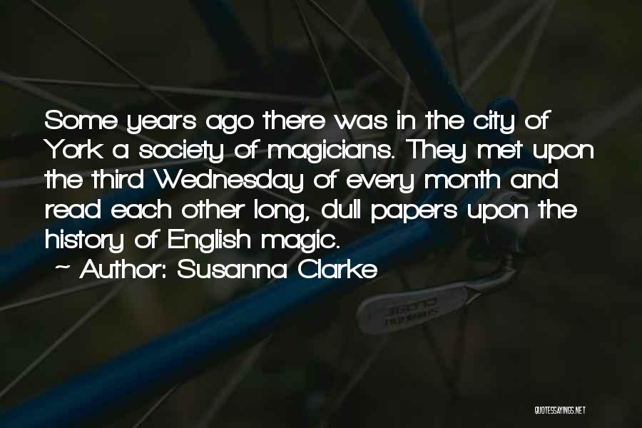 Susanna Clarke Quotes: Some Years Ago There Was In The City Of York A Society Of Magicians. They Met Upon The Third Wednesday