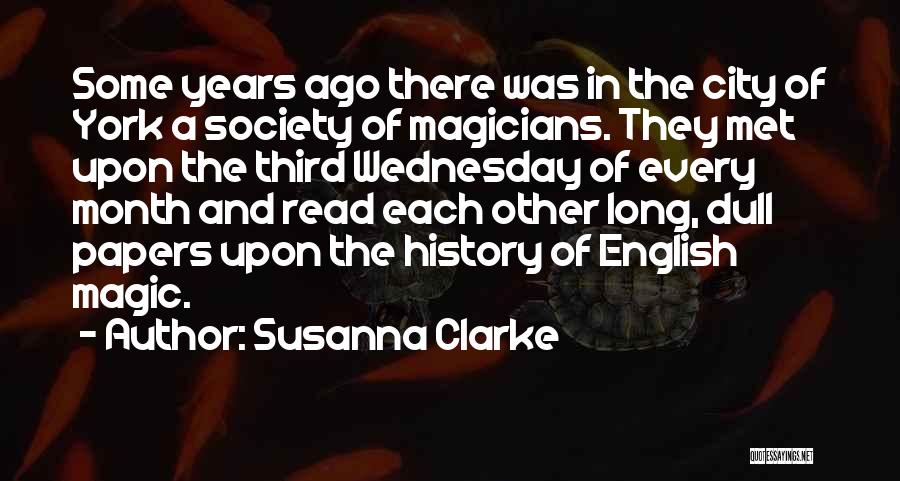 Susanna Clarke Quotes: Some Years Ago There Was In The City Of York A Society Of Magicians. They Met Upon The Third Wednesday