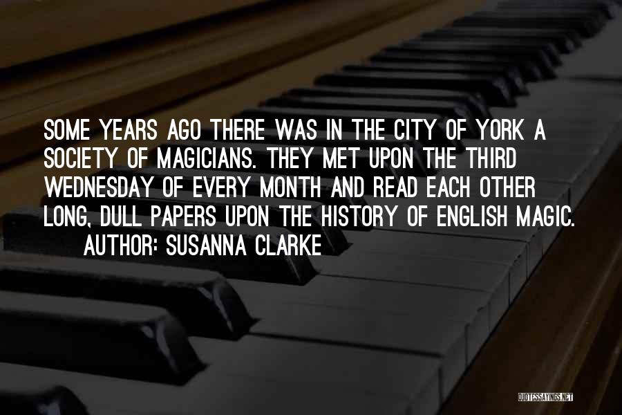 Susanna Clarke Quotes: Some Years Ago There Was In The City Of York A Society Of Magicians. They Met Upon The Third Wednesday