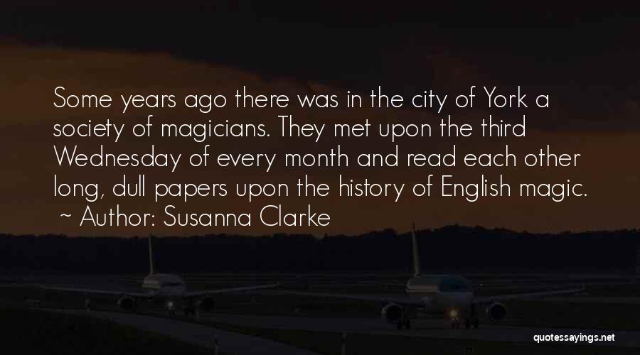 Susanna Clarke Quotes: Some Years Ago There Was In The City Of York A Society Of Magicians. They Met Upon The Third Wednesday