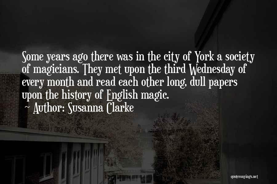 Susanna Clarke Quotes: Some Years Ago There Was In The City Of York A Society Of Magicians. They Met Upon The Third Wednesday