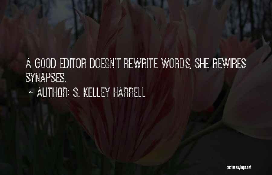 S. Kelley Harrell Quotes: A Good Editor Doesn't Rewrite Words, She Rewires Synapses.