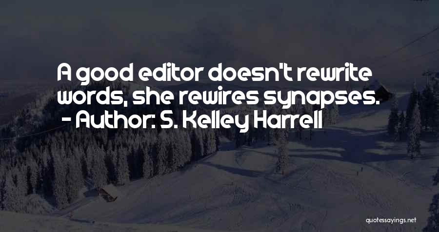 S. Kelley Harrell Quotes: A Good Editor Doesn't Rewrite Words, She Rewires Synapses.