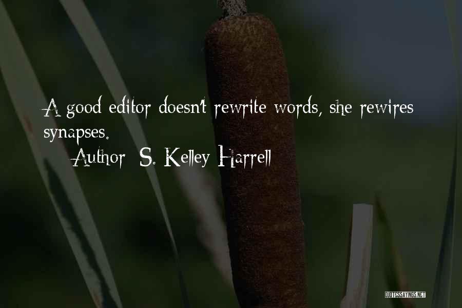 S. Kelley Harrell Quotes: A Good Editor Doesn't Rewrite Words, She Rewires Synapses.