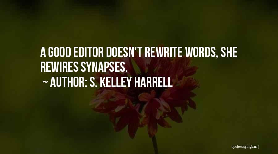 S. Kelley Harrell Quotes: A Good Editor Doesn't Rewrite Words, She Rewires Synapses.