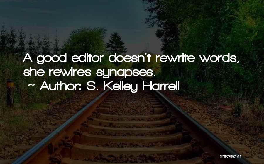 S. Kelley Harrell Quotes: A Good Editor Doesn't Rewrite Words, She Rewires Synapses.