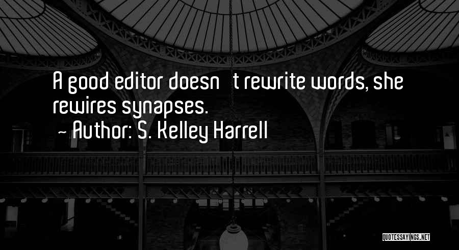 S. Kelley Harrell Quotes: A Good Editor Doesn't Rewrite Words, She Rewires Synapses.