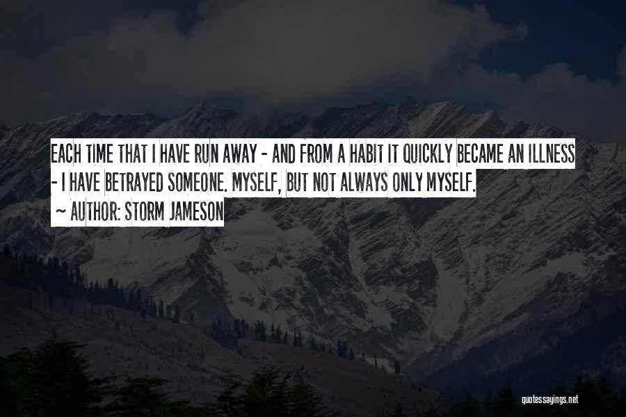 Storm Jameson Quotes: Each Time That I Have Run Away - And From A Habit It Quickly Became An Illness - I Have