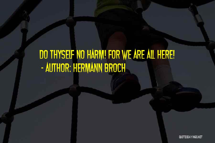 Hermann Broch Quotes: Do Thyself No Harm! For We Are All Here!