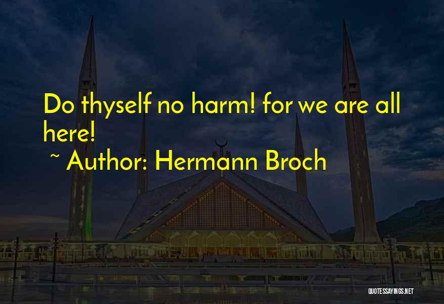 Hermann Broch Quotes: Do Thyself No Harm! For We Are All Here!