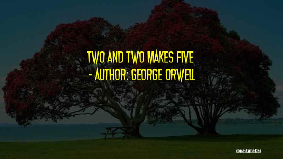 George Orwell Quotes: Two And Two Makes Five