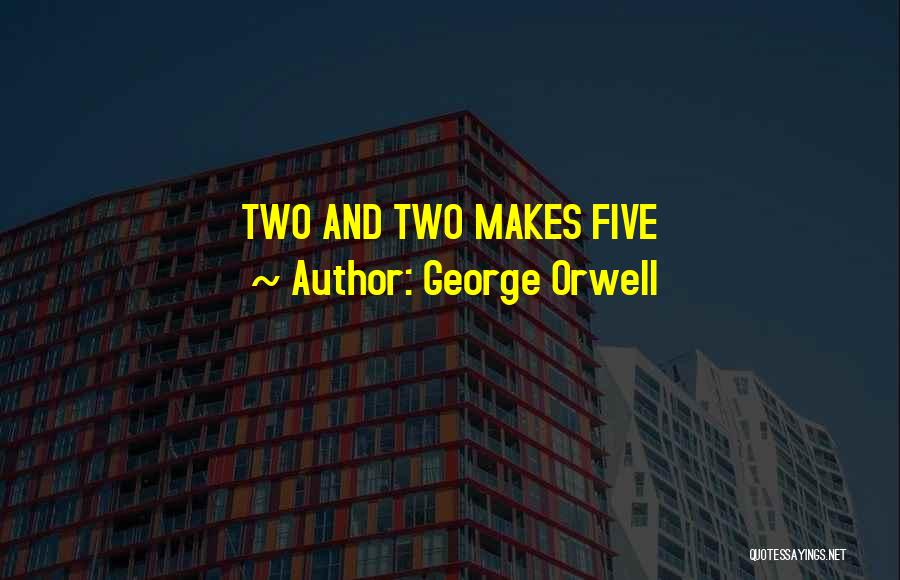 George Orwell Quotes: Two And Two Makes Five