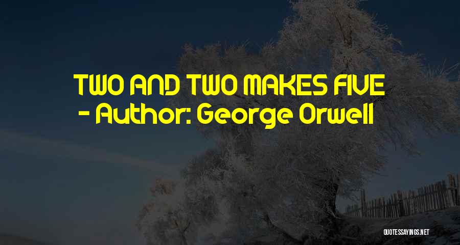 George Orwell Quotes: Two And Two Makes Five