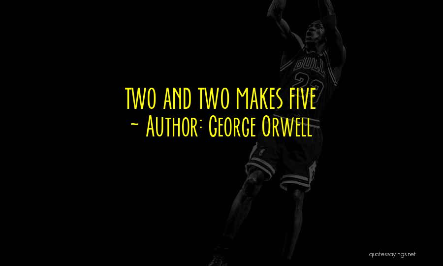 George Orwell Quotes: Two And Two Makes Five