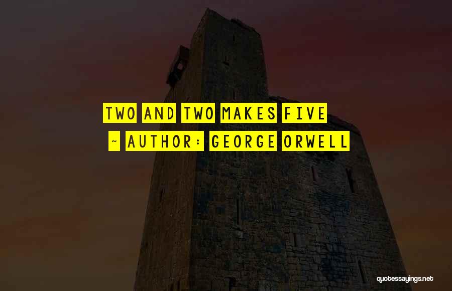 George Orwell Quotes: Two And Two Makes Five