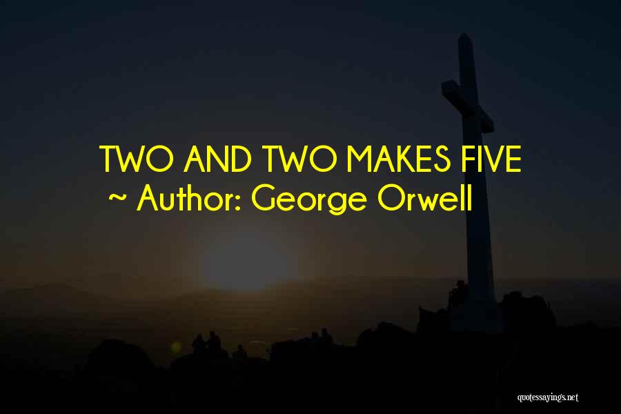 George Orwell Quotes: Two And Two Makes Five