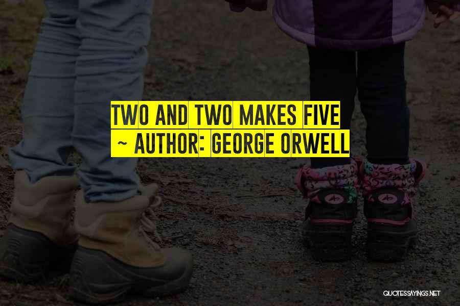 George Orwell Quotes: Two And Two Makes Five