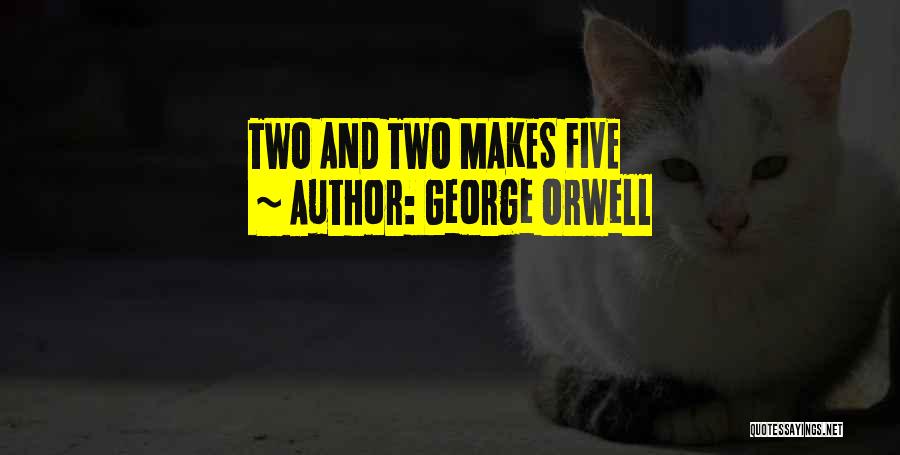 George Orwell Quotes: Two And Two Makes Five