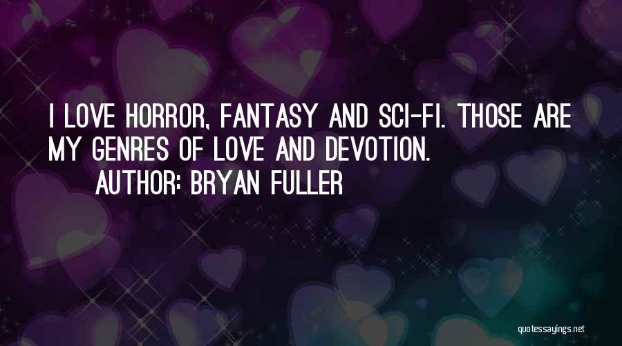 Bryan Fuller Quotes: I Love Horror, Fantasy And Sci-fi. Those Are My Genres Of Love And Devotion.