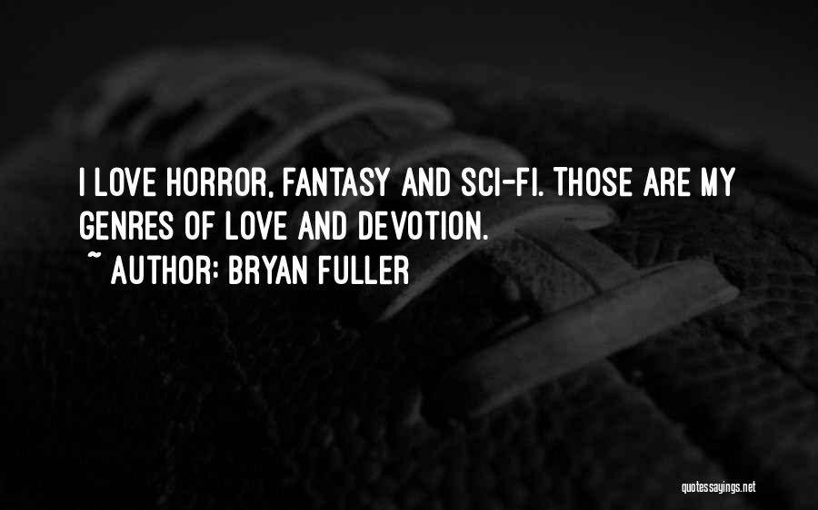 Bryan Fuller Quotes: I Love Horror, Fantasy And Sci-fi. Those Are My Genres Of Love And Devotion.
